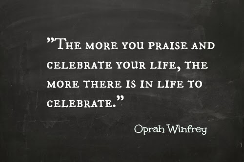 The more you praise and celebrate your life the more there is in life to celebrate, Oprah Winfrey quote. 