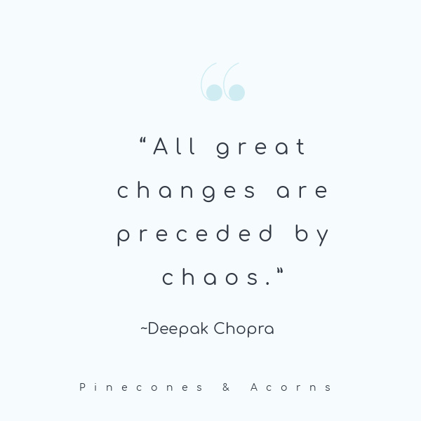 All great changes are preceded by chaos.”
