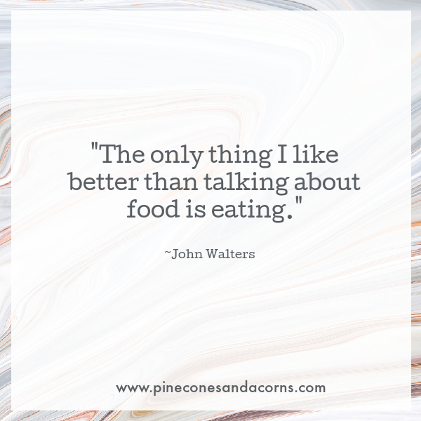 The only thing I like better than talking about food is eating.John Walters quote