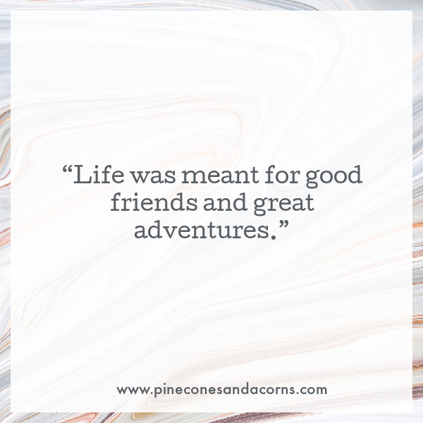 Adventure quote life was made for good friends and great adventures.