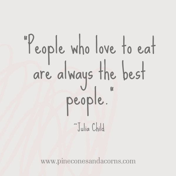 Julia Child people who love to eat are always the best people pinecones and acorns blog