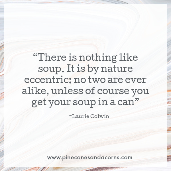 There is nothing like soup. It is by nature eccentric: no two are ever alike, unless of course you get your soup in a can. quote