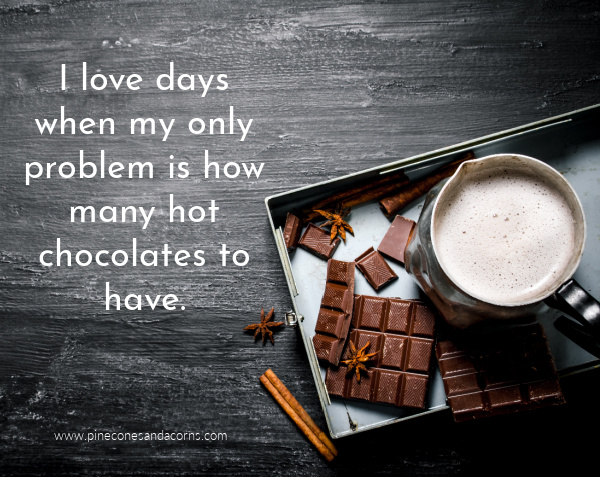 . I love days when my only problem is how many hot chocolates to have.