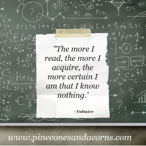 Friday Favorites The more I read the more I acquire the more certain I am that I know nothing voltaire