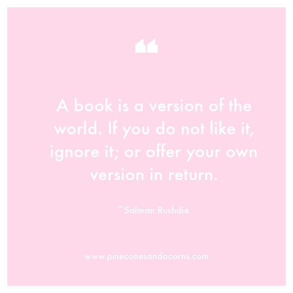 “A book is a version of the world. If you do not like it, ignore it; or offer your own version in return.”