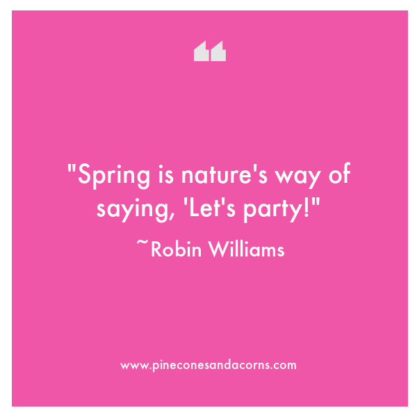 Weekend meanderings Robin Williams Spring is natures way of saying lets party