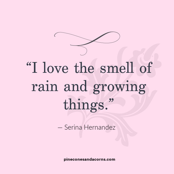 Quote “I love the smell of rain and growing things.” Serina Hernandez