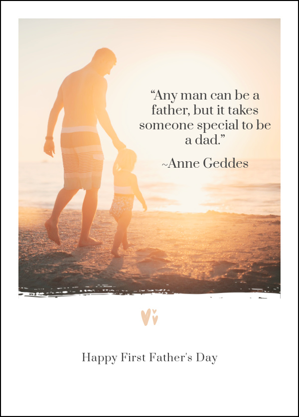 “Any man can be a father, but it takes someone special to be a dad.”