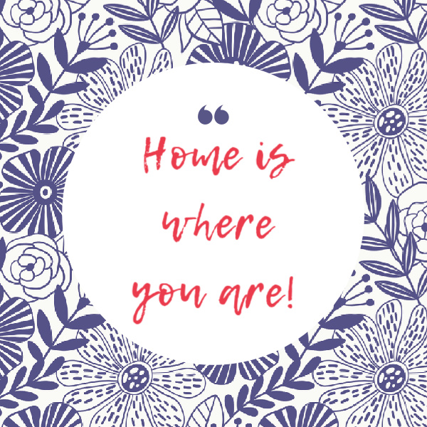 Home is where you are