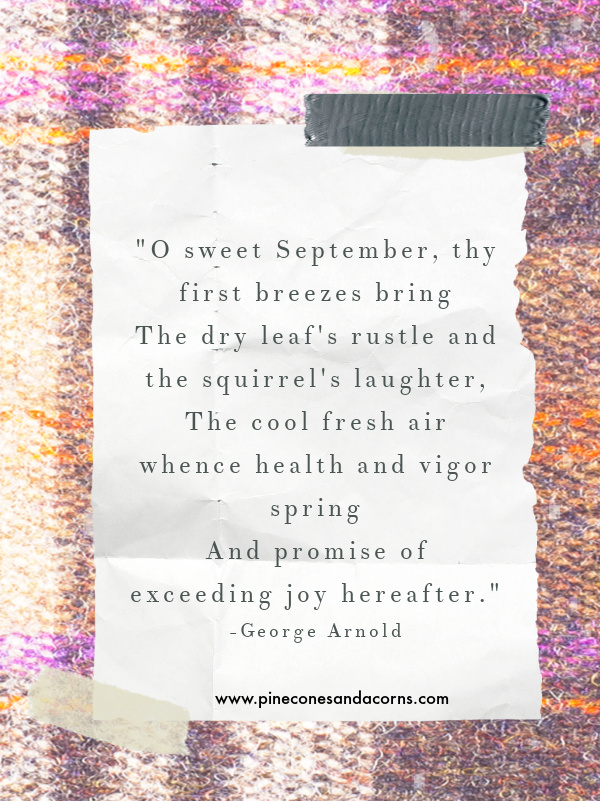 George Arnold quote O sweet September, thy first breezes bring The dry leaf's rustle and the squirrel's laughter, The cool fresh air whence health and vigor spring And promise of exceeding joy hereafter. on plaid 