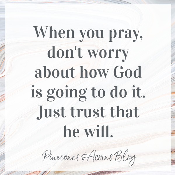 Silent Sunday when you pray, don't worry about how god is going to do it. Just trust that he will.