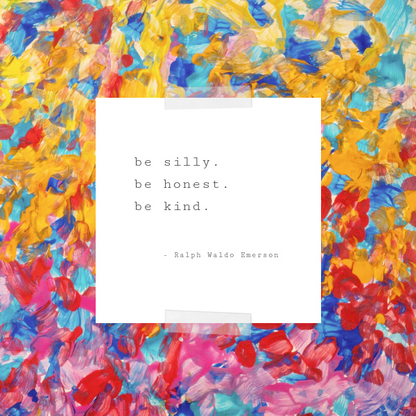 Quote, be silly, be honest, be kind.