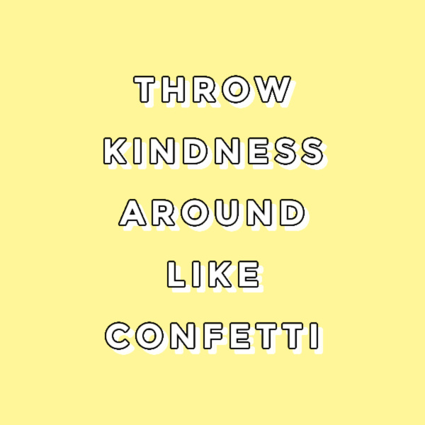 Throw Kindness Around Like Confetti