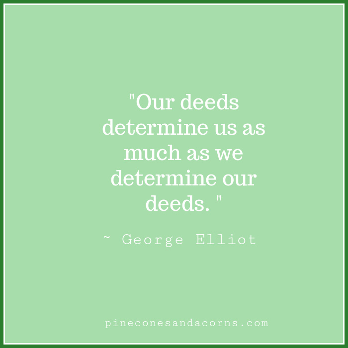 “Our deeds determine us, as much as we determine our deeds.”