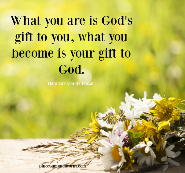 Quote What you are in God's gift to you what you become is your gift to God overlay on a field of flowers with a bouquet on the right side.