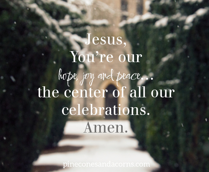 Bible Advent Christmas Quote Jesus, You’re our hope, joy and peace… the center of all our celebrations. Amen.