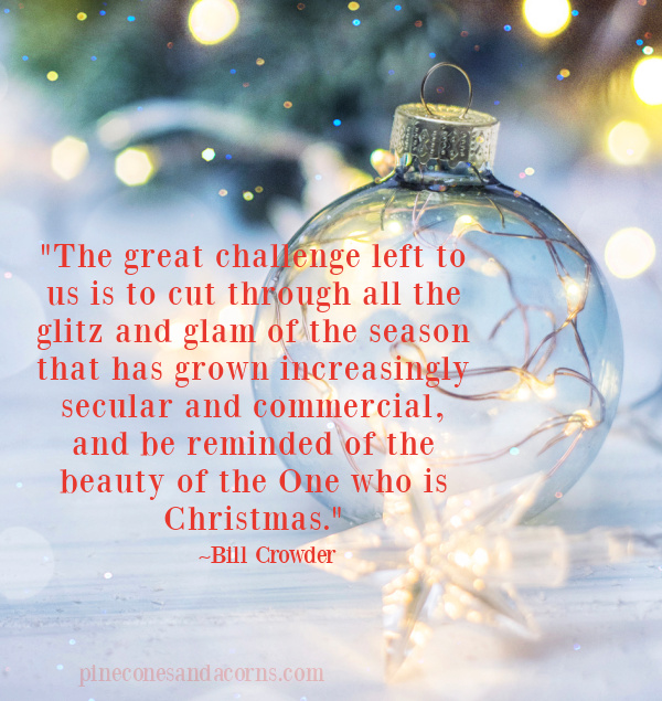 Bill Crowder "The great challenge left to us is to cut through all the glitz and glam of the season that has grown increasingly secular and commercial, and be reminded of the beauty of the One who is Christmas.".