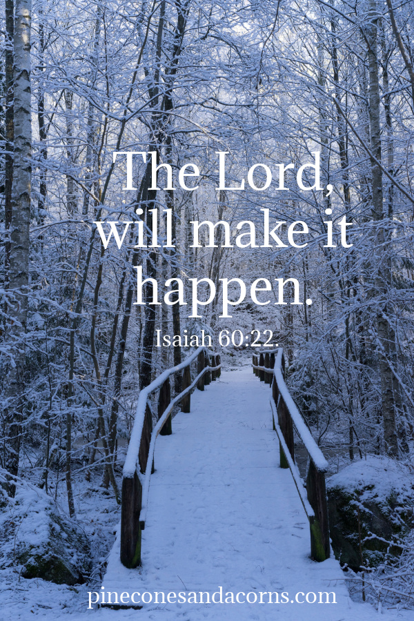 When the time is right, I, the Lord, will make it happen. Isaiah 60:22 overlay on a snow scene.