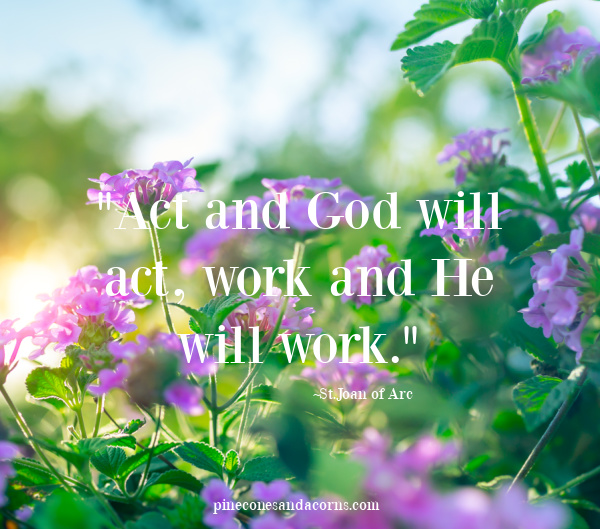 Act and God will act, work and he will work. Joan of arc
