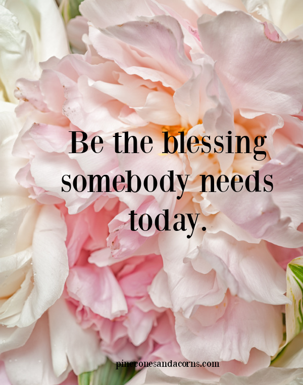 Quote Be the blessing somebody needs today overlay on peonies.
