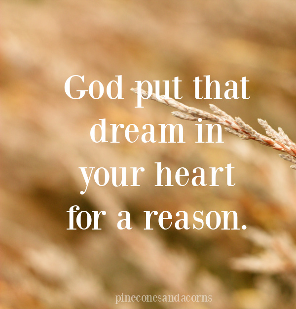 Quote God put that dream in your heart for a reason.