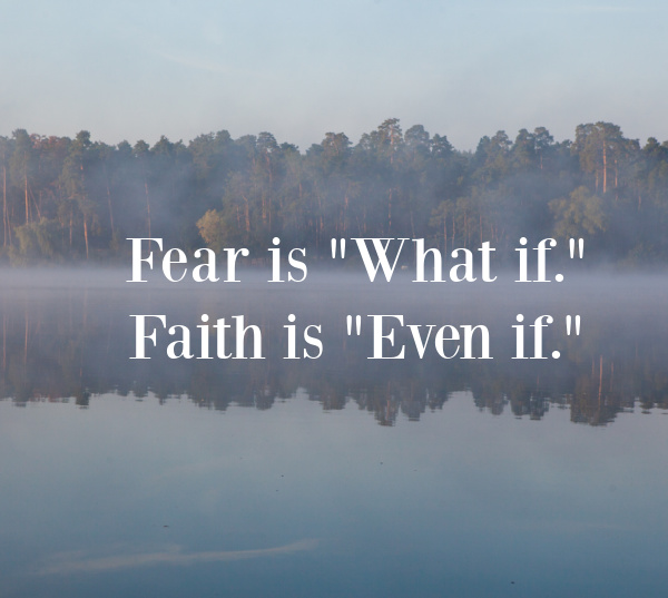 Bible Quote Fear is what if, Faith is even if