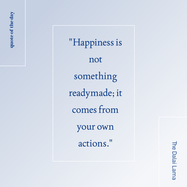 Quote Dalai Lama Happiness is not something readymade; it comes from your own actions.