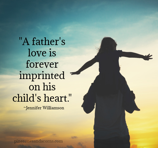 Fathers day quote Jennifer Williamson A father's love is forever imprinted on his child's heart.