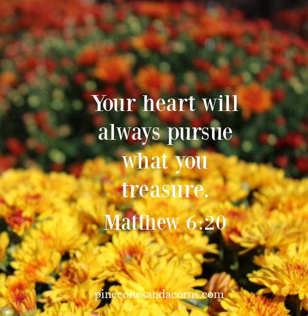 Your heart will always pursue what you treasure Matthew 6_20 overlay on orange and yellow mums.