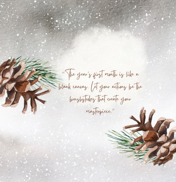 “The year’s first month is like a blank canvas. Let your actions be the brushstrokes that create your masterpiece.”